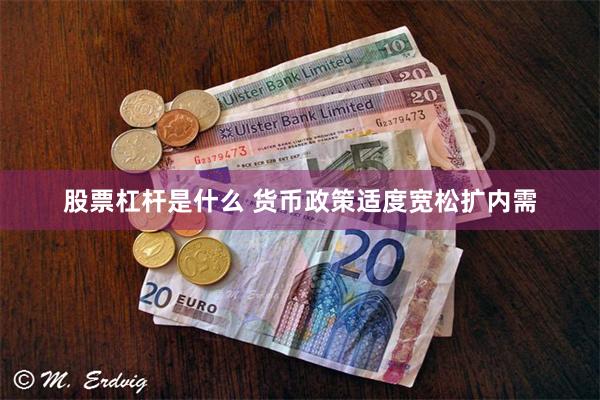 股票杠杆是什么 货币政策适度宽松扩内需
